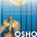 You Are in Prison and You Think You Are Free by Osho